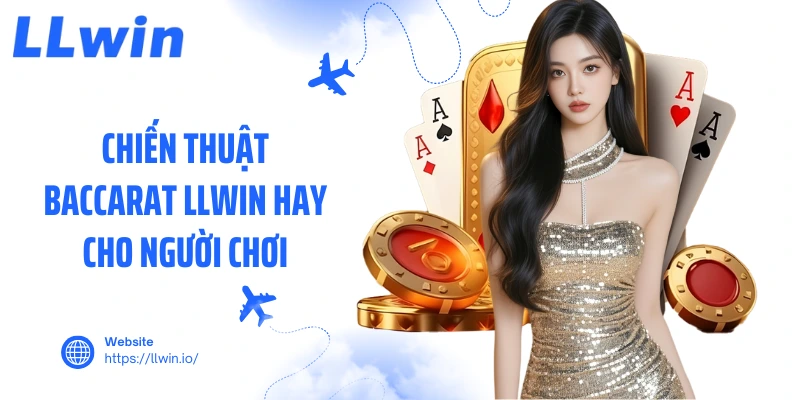Chiến thuật baccarat LLWIN hay cho người chơi