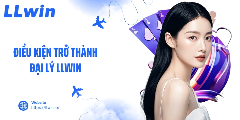 Điều kiện trở thành đại lý LLWIN