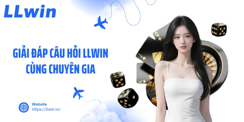 Giải đáp câu hỏi LLWIN cùng chuyên gia