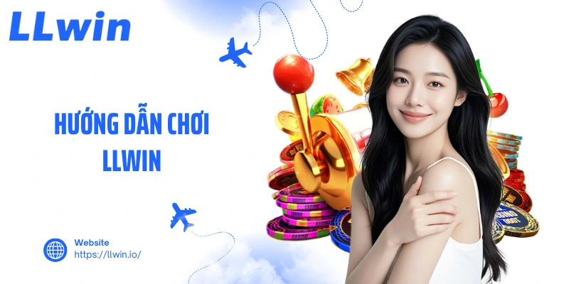 Hướng dẫn Chơi LLWIN Chuẩn Chỉnh Cho Người Mới Bắt Đầu
