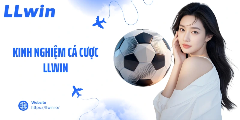 Kinh Nghiệm Cá Cược LLWIN Chinh Phục Mọi Đỉnh Cao Lợi Nhuận