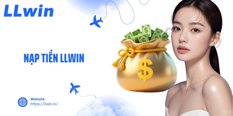 Nạp Tiền LLWIN - Quy Trình Chuẩn Xác Nhất Cho Hội Viên