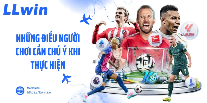 Những điều người chơi cần chú ý khi thực hiện