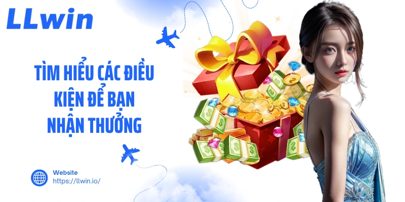Tìm hiểu các điều kiện để bạn nhận thưởng